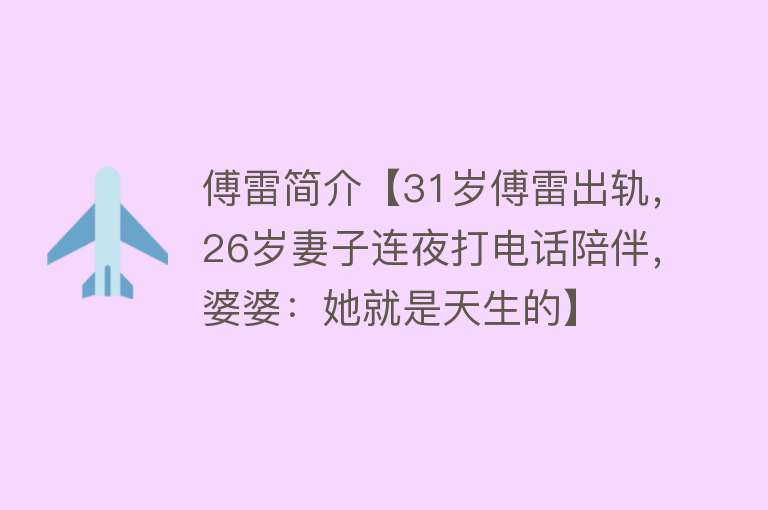 傅雷简介【31岁傅雷出轨，26岁妻子连夜打电话陪伴，婆婆：她就是天生的】