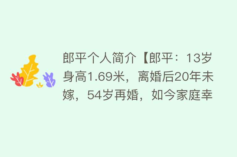 郎平个人简介【郎平：13岁身高1.69米，离婚后20年未嫁，54岁再婚，如今家庭幸福】