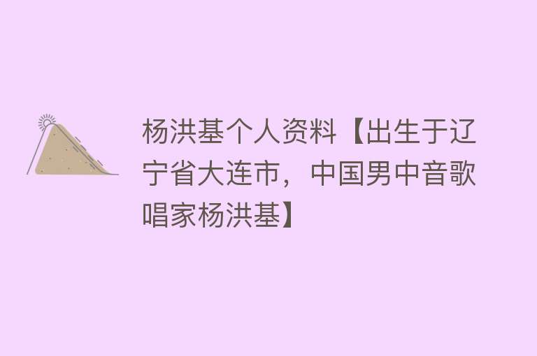 杨洪基个人资料【出生于辽宁省大连市，中国男中音歌唱家杨洪基】