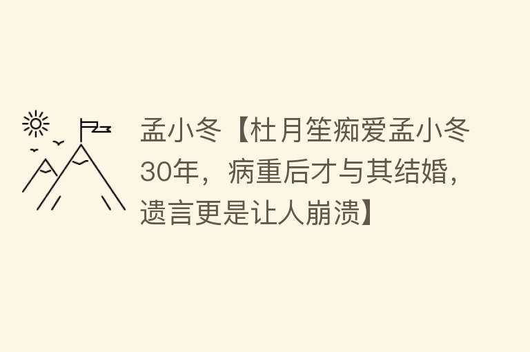 孟小冬【杜月笙痴爱孟小冬30年，病重后才与其结婚，遗言更是让人崩溃】