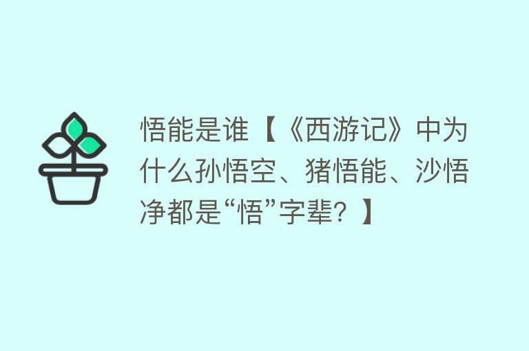 悟能是谁【《西游记》中为什么孙悟空、猪悟能、沙悟净都是“悟”字辈？】