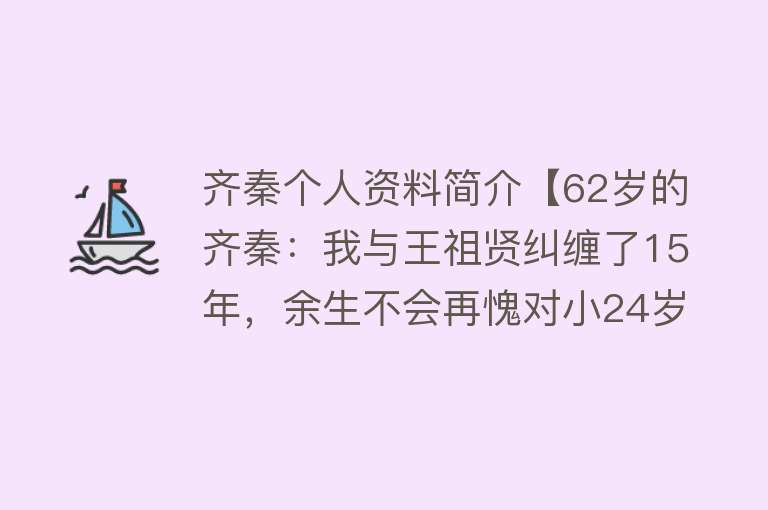 齐秦个人资料简介【62岁的齐秦：我与王祖贤纠缠了15年，余生不会再愧对小24岁的妻子】