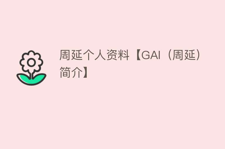 周延个人资料【GAI（周延）简介】