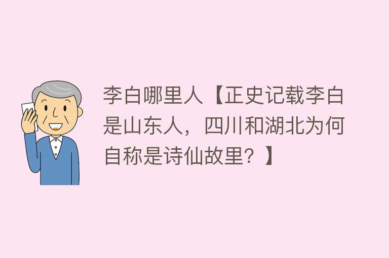 李白哪里人【正史记载李白是山东人，四川和湖北为何自称是诗仙故里？】