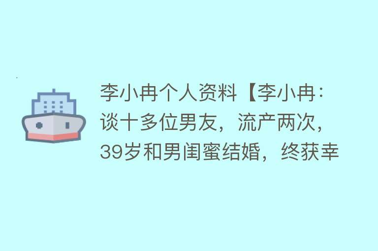 李小冉个人资料【李小冉：谈十多位男友，流产两次，39岁和男闺蜜结婚，终获幸福】