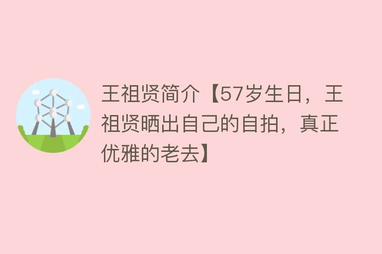 王祖贤简介【57岁生日，王祖贤晒出自己的自拍，真正优雅的老去】