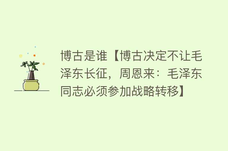 博古是谁【博古决定不让毛泽东长征，周恩来：毛泽东同志必须参加战略转移】