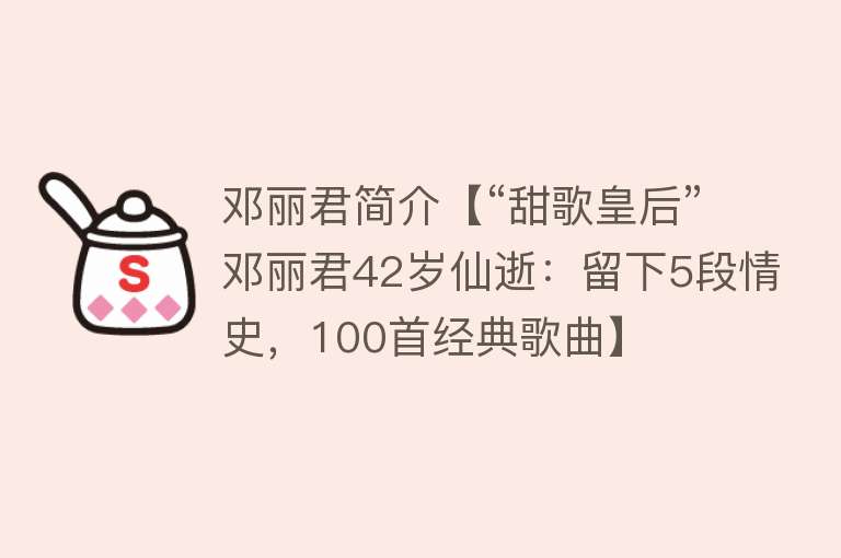 邓丽君简介【“甜歌皇后”邓丽君42岁仙逝：留下5段情史，100首经典歌曲】