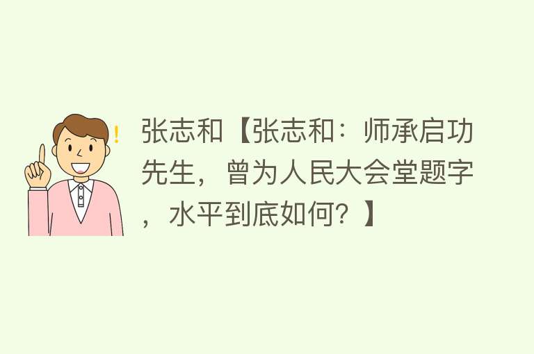 张志和【张志和：师承启功先生，曾为人民大会堂题字，水平到底如何？】