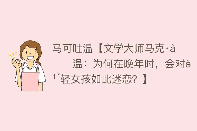 马可吐温【文学大师马克·吐温：为何在晚年时，会对年轻女孩如此迷恋？】