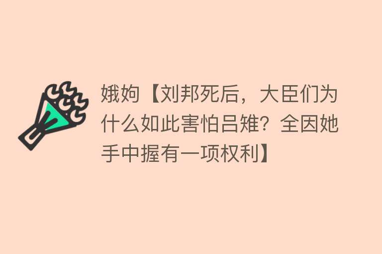 娥姁【刘邦死后，大臣们为什么如此害怕吕雉？全因她手中握有一项权利】