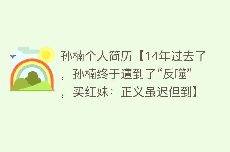 孙楠个人简历【14年过去了，孙楠终于遭到了“反噬”，买红妹：正义虽迟但到】