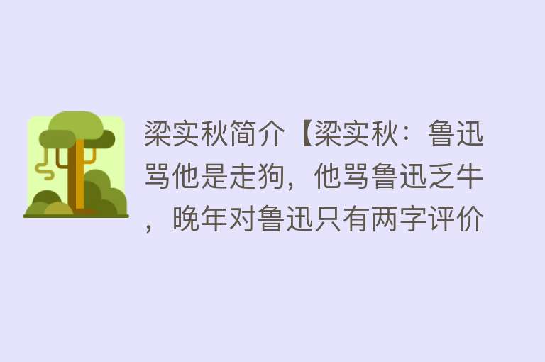 梁实秋简介【梁实秋：鲁迅骂他是走狗，他骂鲁迅乏牛，晚年对鲁迅只有两字评价】