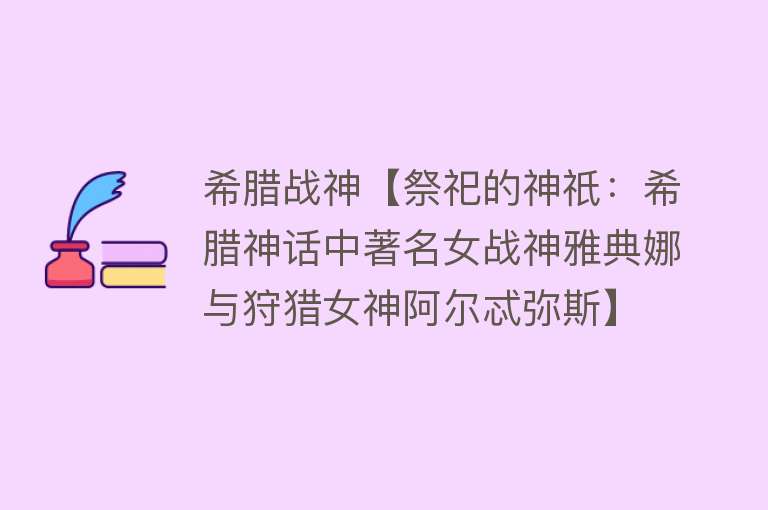 希腊战神【祭祀的神祇：希腊神话中著名女战神雅典娜与狩猎女神阿尔忒弥斯】