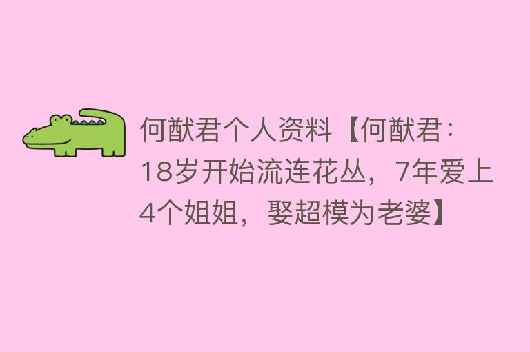 何猷君个人资料【何猷君：18岁开始流连花丛，7年爱上4个姐姐，娶超模为老婆】