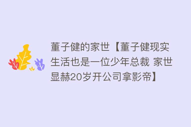 董子健的家世【董子健现实生活也是一位少年总裁 家世显赫20岁开公司拿影帝】