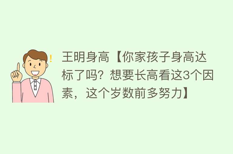 王明身高【你家孩子身高达标了吗？想要长高看这3个因素，这个岁数前多努力】