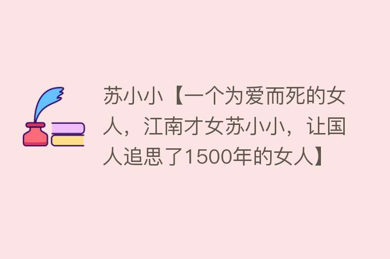 苏小小【一个为爱而死的女人，江南才女苏小小，让国人追思了1500年的女人】