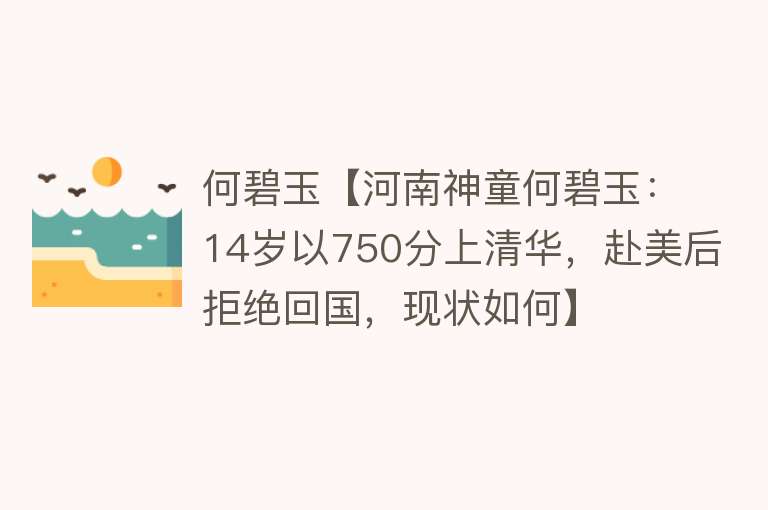 何碧玉【河南神童何碧玉：14岁以750分上清华，赴美后拒绝回国，现状如何】