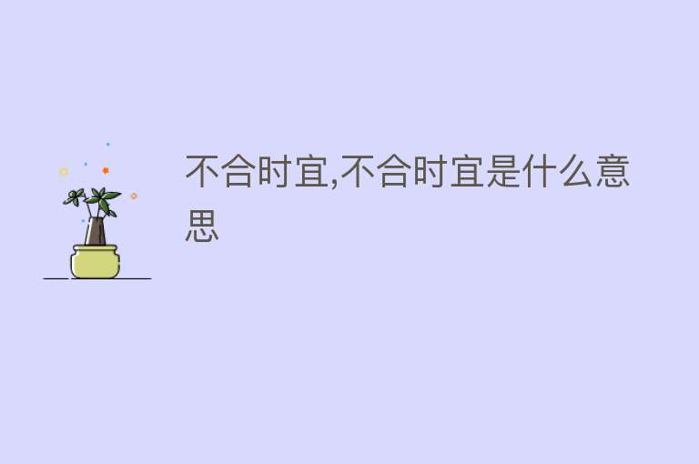 不合时宜,不合时宜是什么意思 