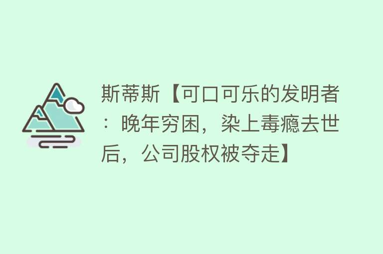 斯蒂斯【可口可乐的发明者：晚年穷困，染上毒瘾去世后，公司股权被夺走】