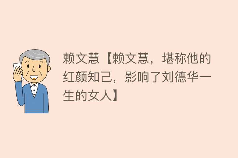 赖文慧【赖文慧，堪称他的红颜知己，影响了刘德华一生的女人】