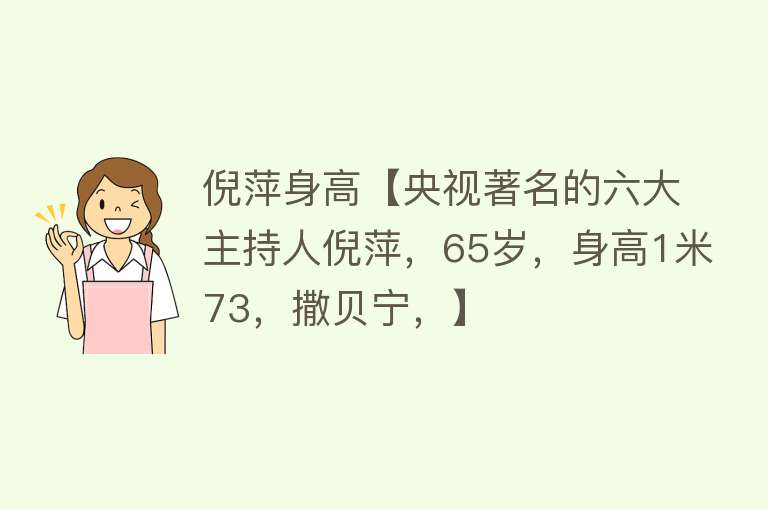 倪萍身高【央视著名的六大主持人倪萍，65岁，身高1米73，撒贝宁，】