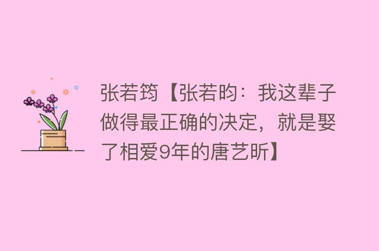 张若筠【张若昀：我这辈子做得最正确的决定，就是娶了相爱9年的唐艺昕】