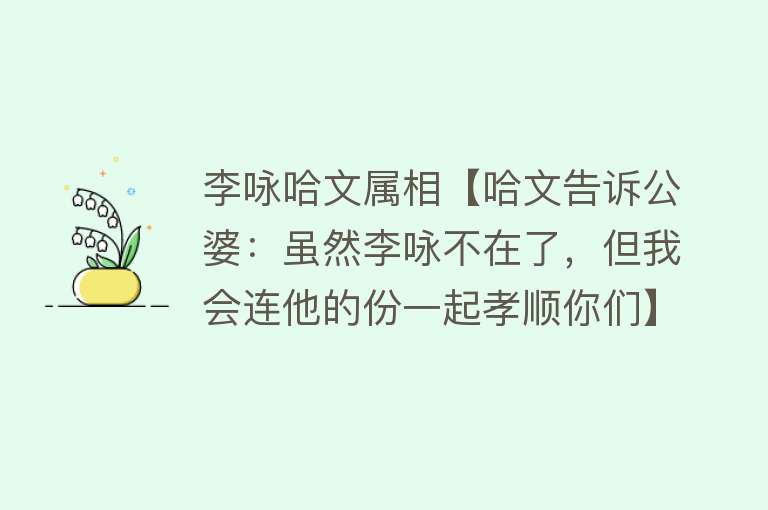 李咏哈文属相【哈文告诉公婆：虽然李咏不在了，但我会连他的份一起孝顺你们】