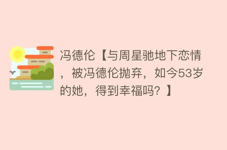 冯德伦【与周星驰地下恋情，被冯德伦抛弃，如今53岁的她，得到幸福吗？】