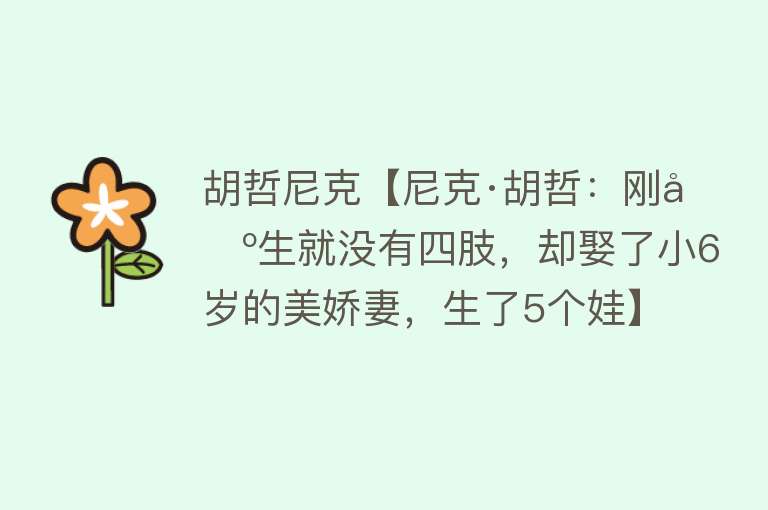 胡哲尼克【尼克·胡哲：刚出生就没有四肢，却娶了小6岁的美娇妻，生了5个娃】