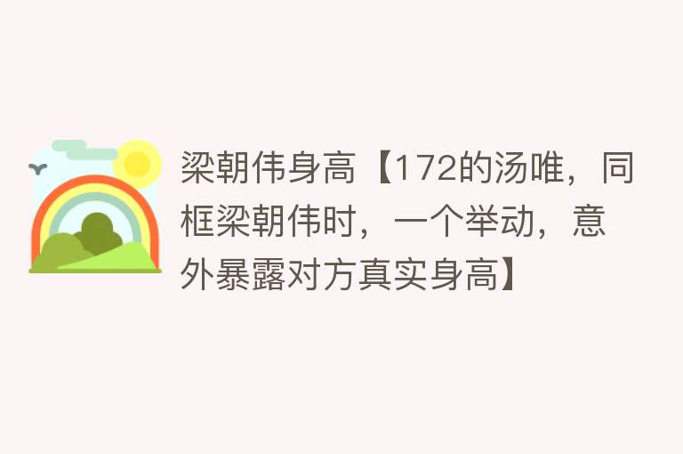 梁朝伟身高【172的汤唯，同框梁朝伟时，一个举动，意外暴露对方真实身高】