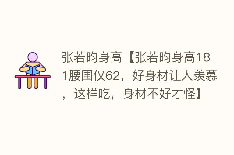 张若昀身高【张若昀身高181腰围仅62，好身材让人羡慕，这样吃，身材不好才怪】