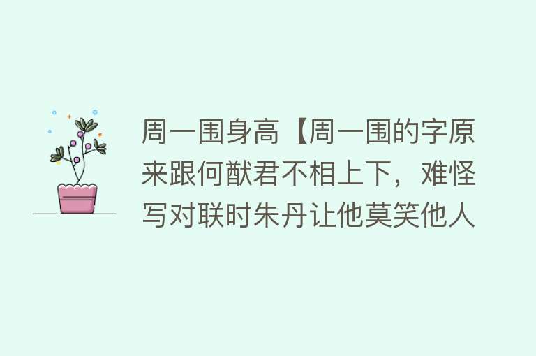 周一围身高【周一围的字原来跟何猷君不相上下，难怪写对联时朱丹让他莫笑他人】