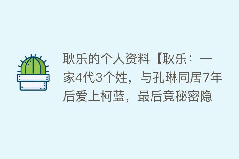 耿乐的个人资料【耿乐：一家4代3个姓，与孔琳同居7年后爱上柯蓝，最后竟秘密隐婚】