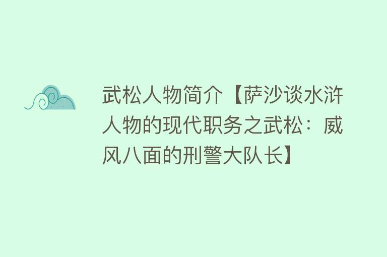 武松人物简介【萨沙谈水浒人物的现代职务之武松：威风八面的刑警大队长】