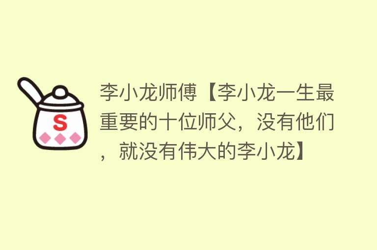 李小龙师傅【李小龙一生最重要的十位师父，没有他们，就没有伟大的李小龙】