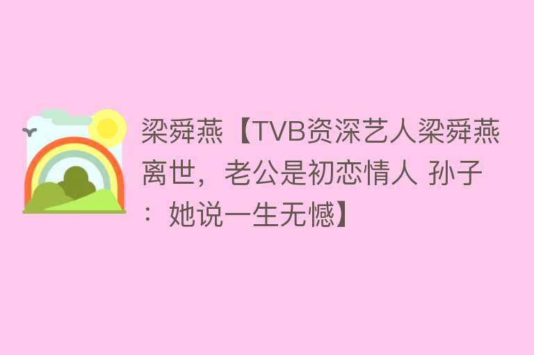 梁舜燕【TVB资深艺人梁舜燕离世，老公是初恋情人 孙子：她说一生无憾】