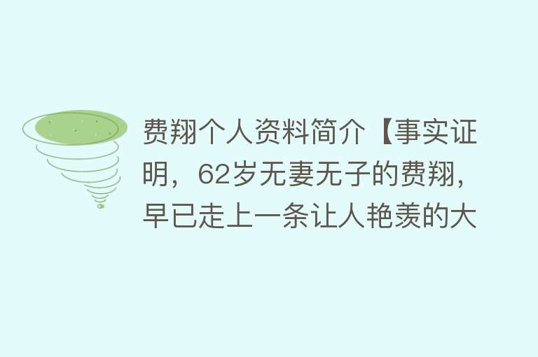 费翔个人资料简介【事实证明，62岁无妻无子的费翔，早已走上一条让人艳羡的大路】