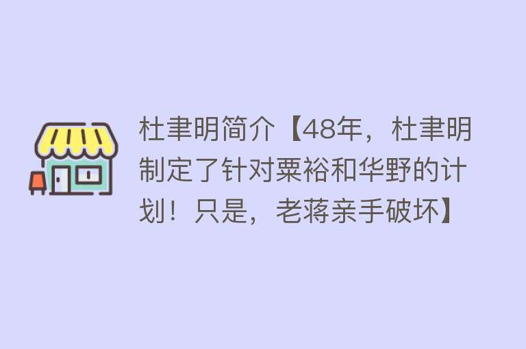 杜聿明简介【48年，杜聿明制定了针对粟裕和华野的计划！只是，老蒋亲手破坏】