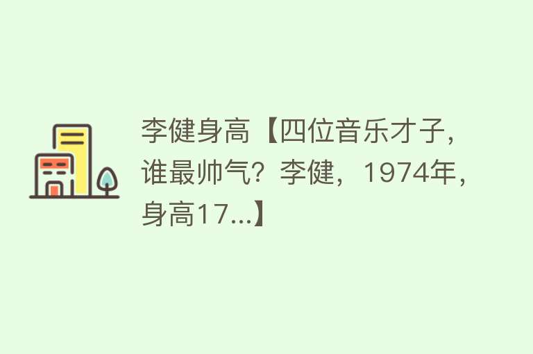 李健身高【四位音乐才子，谁最帅气？李健，1974年，身高17...】