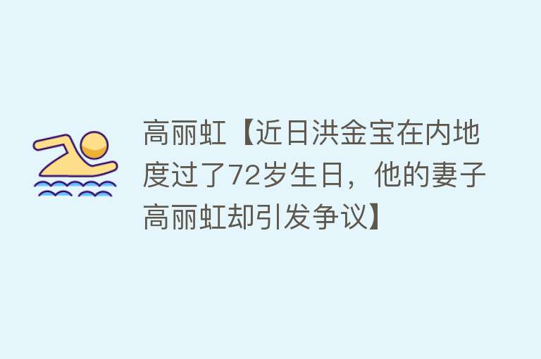 高丽虹【近日洪金宝在内地度过了72岁生日，他的妻子高丽虹却引发争议】