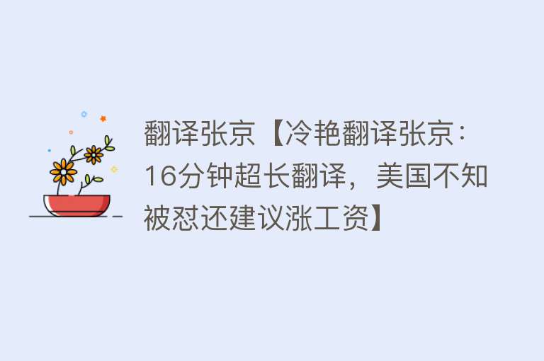 翻译张京【冷艳翻译张京：16分钟超长翻译，美国不知被怼还建议涨工资】