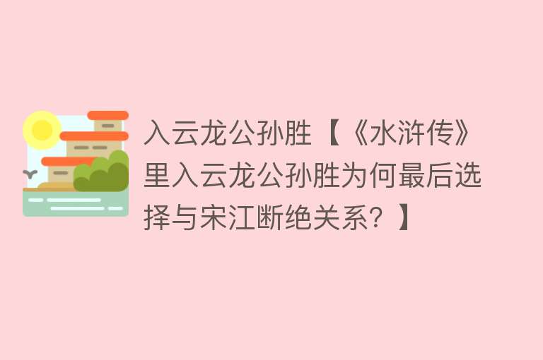 入云龙公孙胜【《水浒传》里入云龙公孙胜为何最后选择与宋江断绝关系？】