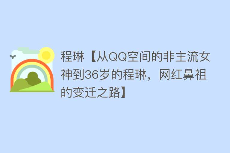 程琳【从QQ空间的非主流女神到36岁的程琳，网红鼻祖的变迁之路】