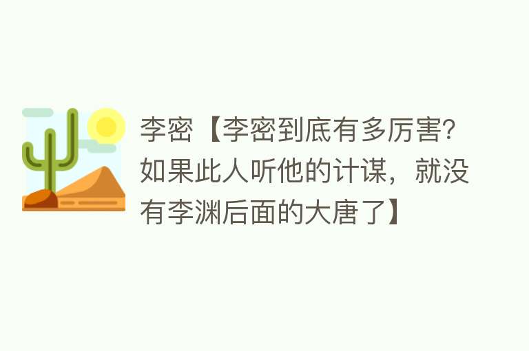 李密【李密到底有多厉害？如果此人听他的计谋，就没有李渊后面的大唐了】