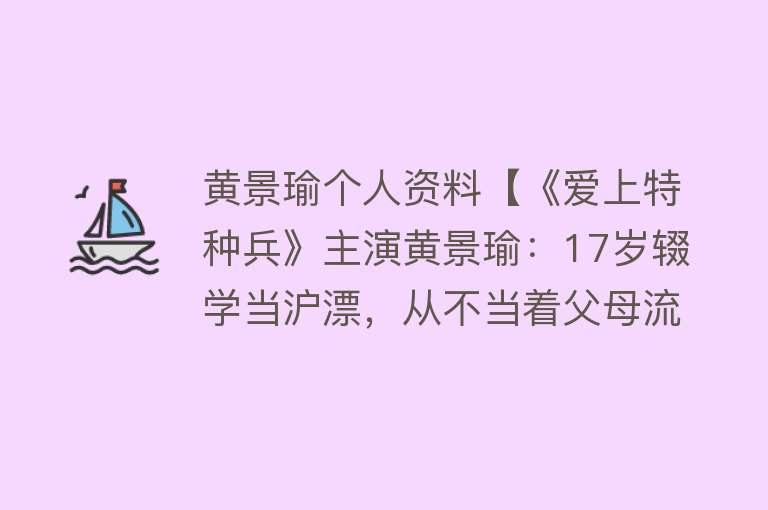 黄景瑜个人资料【《爱上特种兵》主演黄景瑜：17岁辍学当沪漂，从不当着父母流泪】