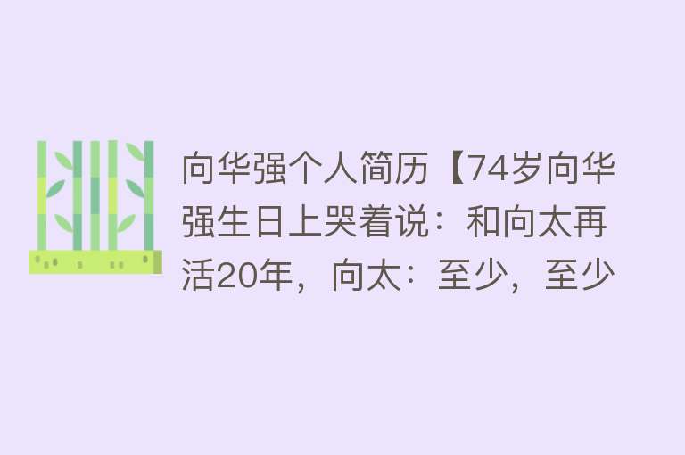 向华强个人简历【74岁向华强生日上哭着说：和向太再活20年，向太：至少，至少20年】