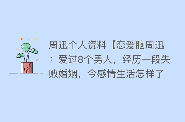 周迅个人资料【恋爱脑周迅：爱过8个男人，经历一段失败婚姻，今感情生活怎样了】