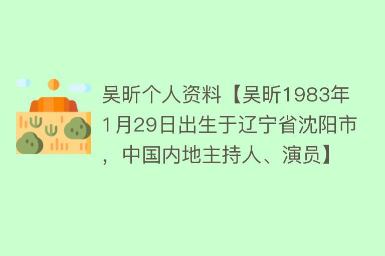 吴昕个人资料【吴昕1983年1月29日出生于辽宁省沈阳市，中国内地主持人、演员】